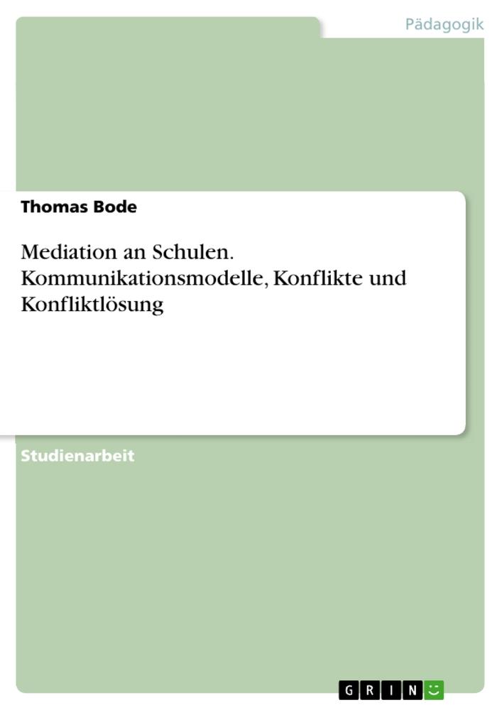 Mediation an Schulen. Kommunikationsmodelle, Konflikte und Konfliktlösung