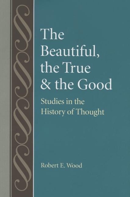 The Beautiful, the True and the Good: Studies in the History of Thoughts