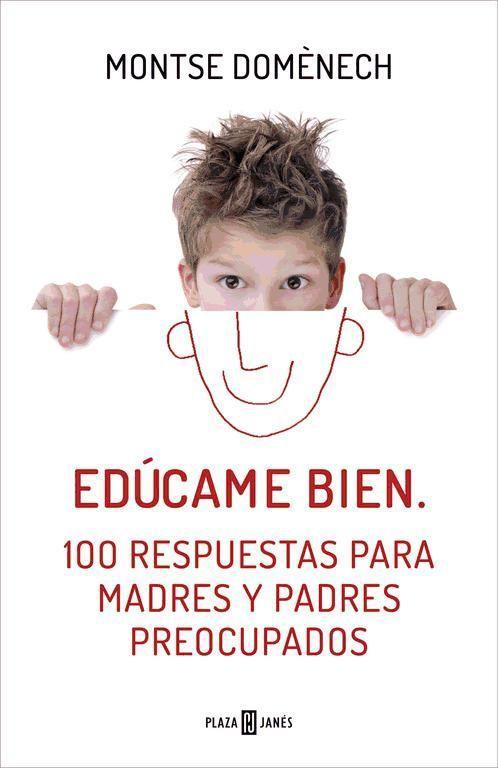 Edúcame bien : 100 respuestas para madres y padres preocupados