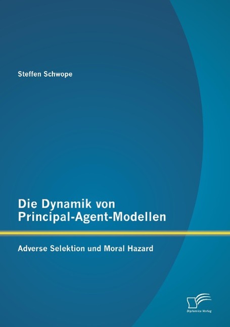 Die Dynamik von Principal-Agent-Modellen: Adverse Selektion und Moral Hazard