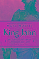 King John - Treachery and Tyranny in Medieval England: The Road to Magna Carta