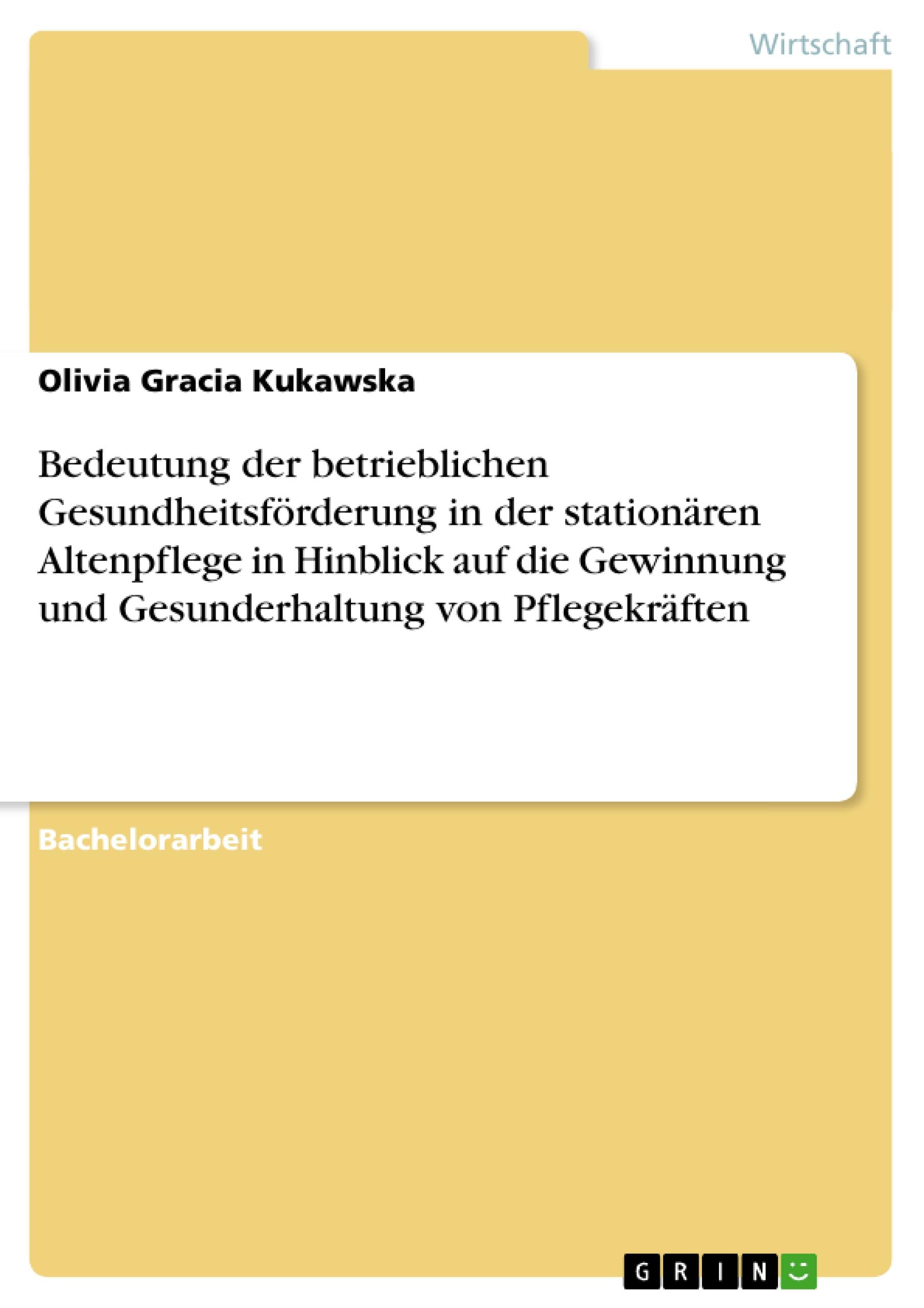 Bedeutung der betrieblichen Gesundheitsförderung in der stationären Altenpflege in Hinblick auf die Gewinnung und Gesunderhaltung von Pflegekräften