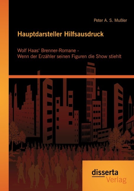 Hauptdarsteller Hilfsausdruck: Wolf Haas¿ Brenner-Romane - Wenn der Erzähler seinen Figuren die Show stiehlt