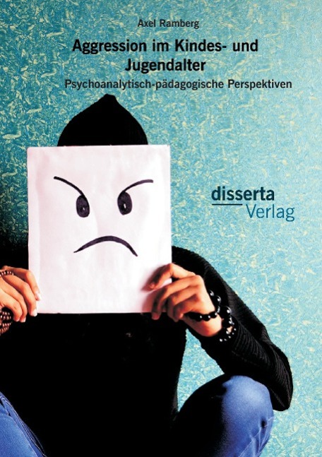 Aggression im Kindes- und Jugendalter: Psychoanalytisch-pädagogische Perspektiven