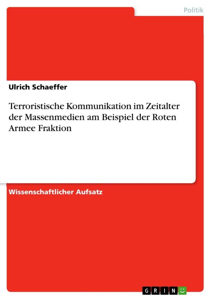 Terroristische Kommunikation im Zeitalter der Massenmedien am Beispiel der Roten Armee Fraktion