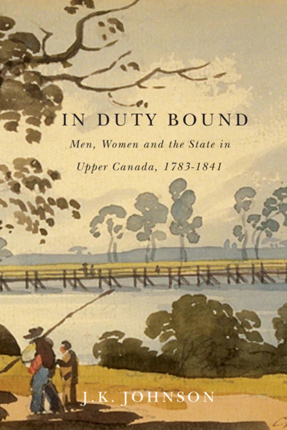 In Duty Bound: Men, Women, and the State in Upper Canada, 1783-1841 Volume 227