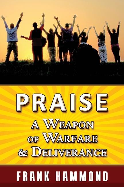 Praise - A Weapon of Warfare and Deliverance