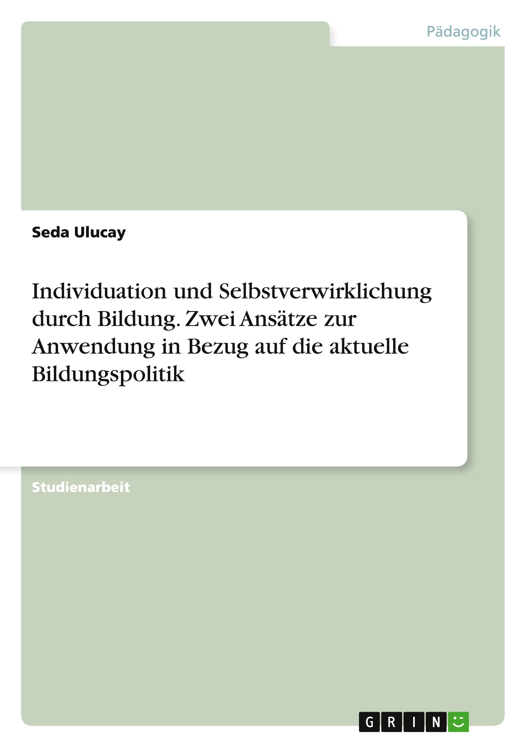 Individuation und Selbstverwirklichung durch Bildung. Zwei Ansätze zur Anwendung in Bezug auf die aktuelle Bildungspolitik