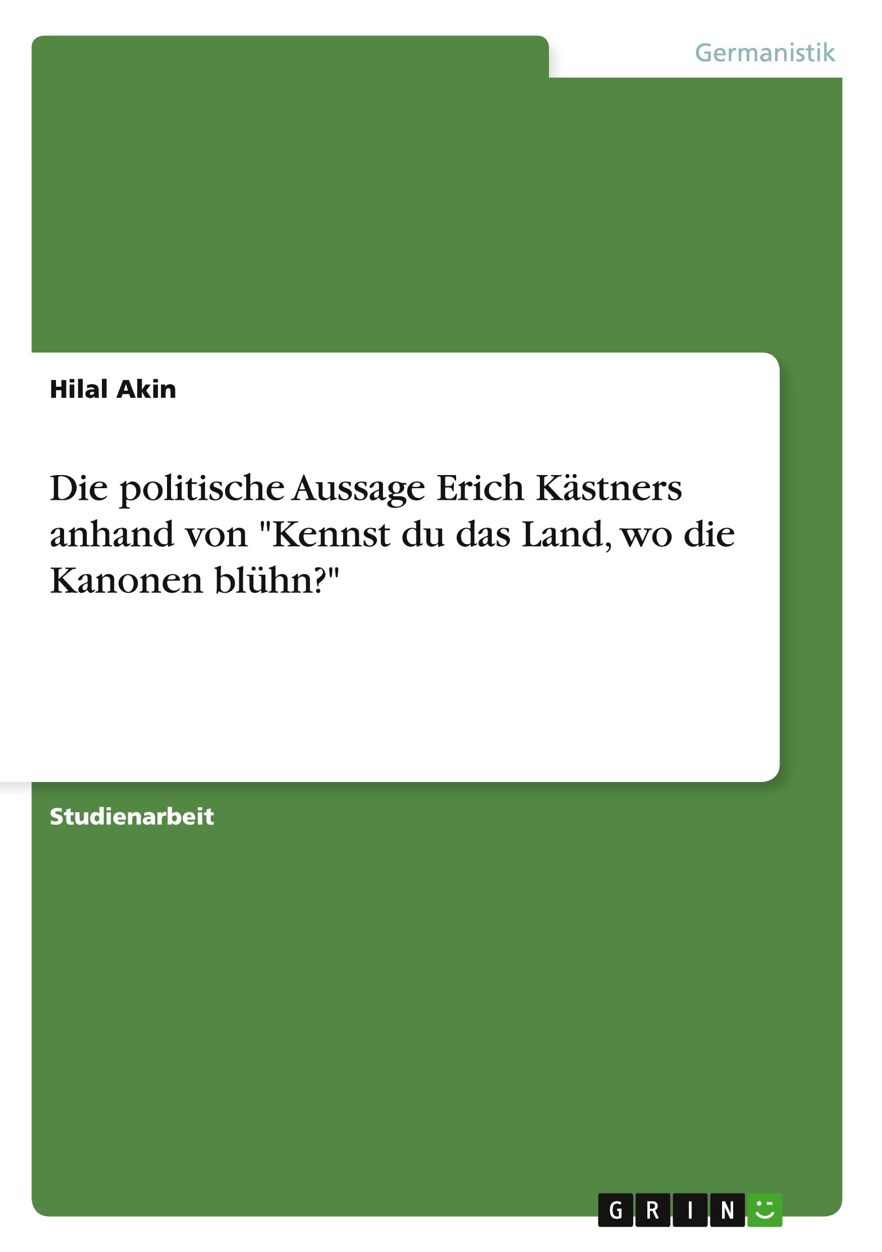 Die politische Aussage Erich Kästners anhand von "Kennst du das Land, wo die Kanonen blühn?"