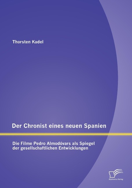 Der Chronist eines neuen Spanien: Die Filme Pedro Almodóvars als Spiegel der gesellschaftlichen Entwicklungen