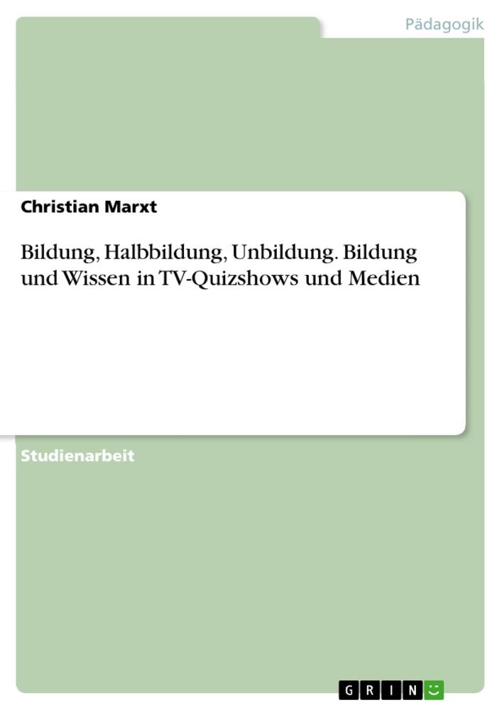 Bildung, Halbbildung, Unbildung. Bildung und Wissen in TV-Quizshows und Medien