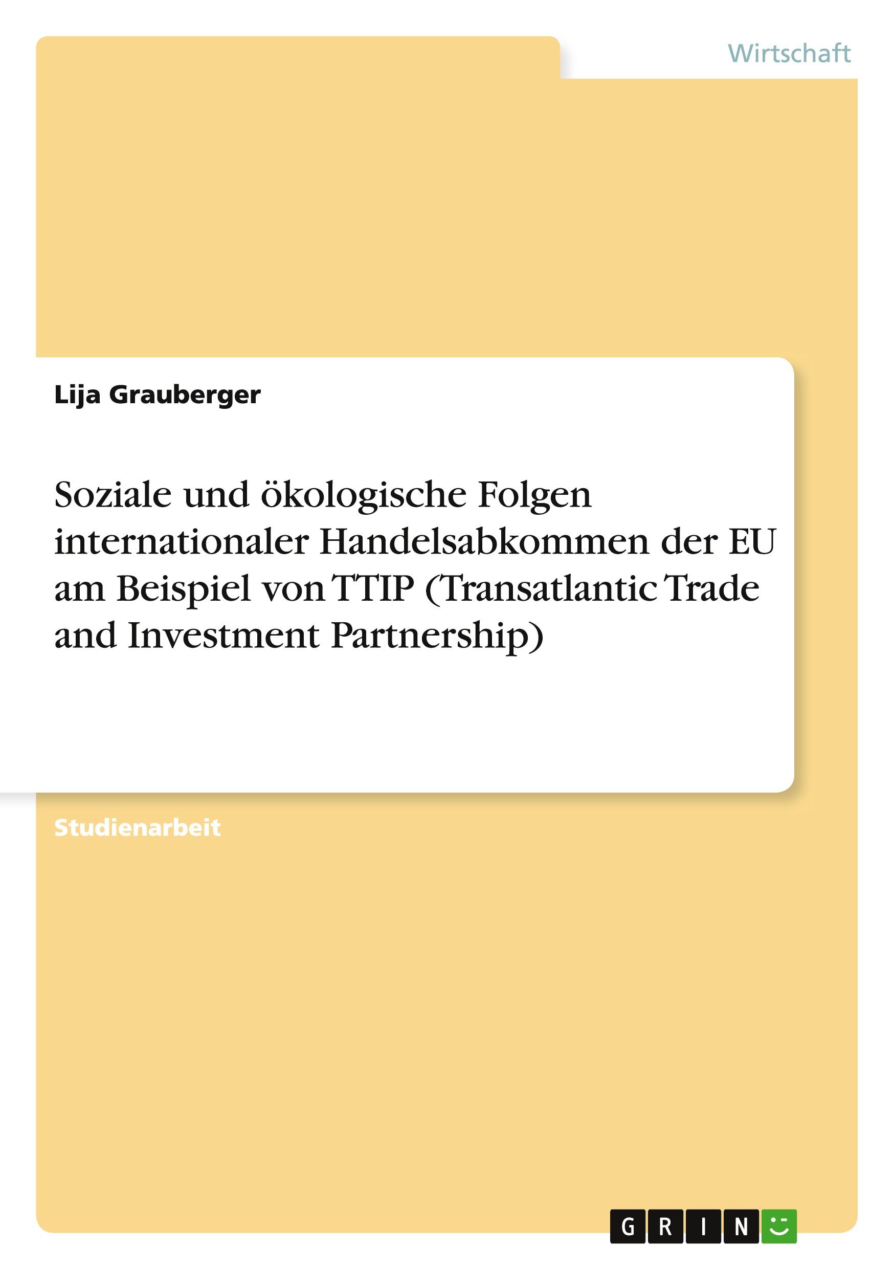 Soziale und ökologische Folgen internationaler Handelsabkommen der EU am Beispiel von TTIP (Transatlantic Trade and Investment Partnership)