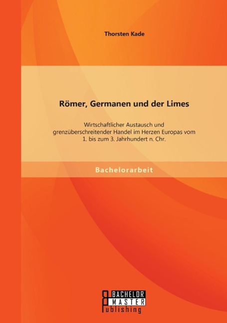 Römer, Germanen und der Limes: Wirtschaftlicher Austausch und grenzüberschreitender Handel im Herzen Europas vom 1. bis zum 3. Jahrhundert n. Chr.