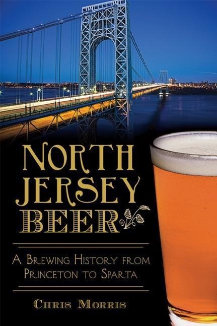 North Jersey Beer:: A Brewing History from Princeton to Sparta