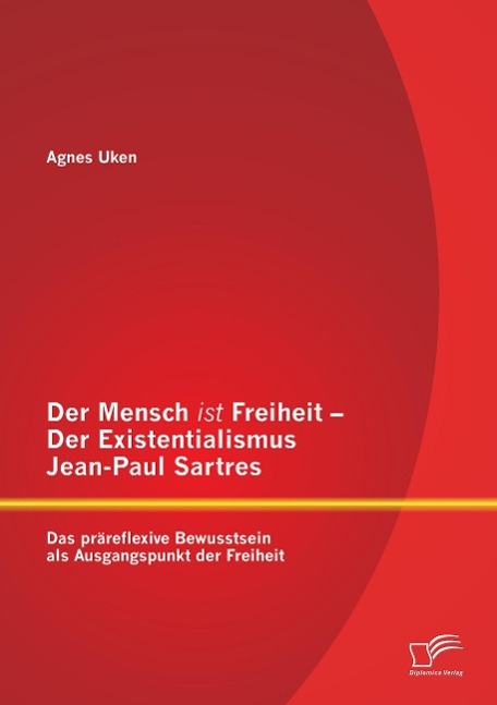 Der Mensch ist Freiheit ¿ Der Existentialismus Jean-Paul Sartres: Das präreflexive Bewusstsein als Ausgangspunkt der Freiheit