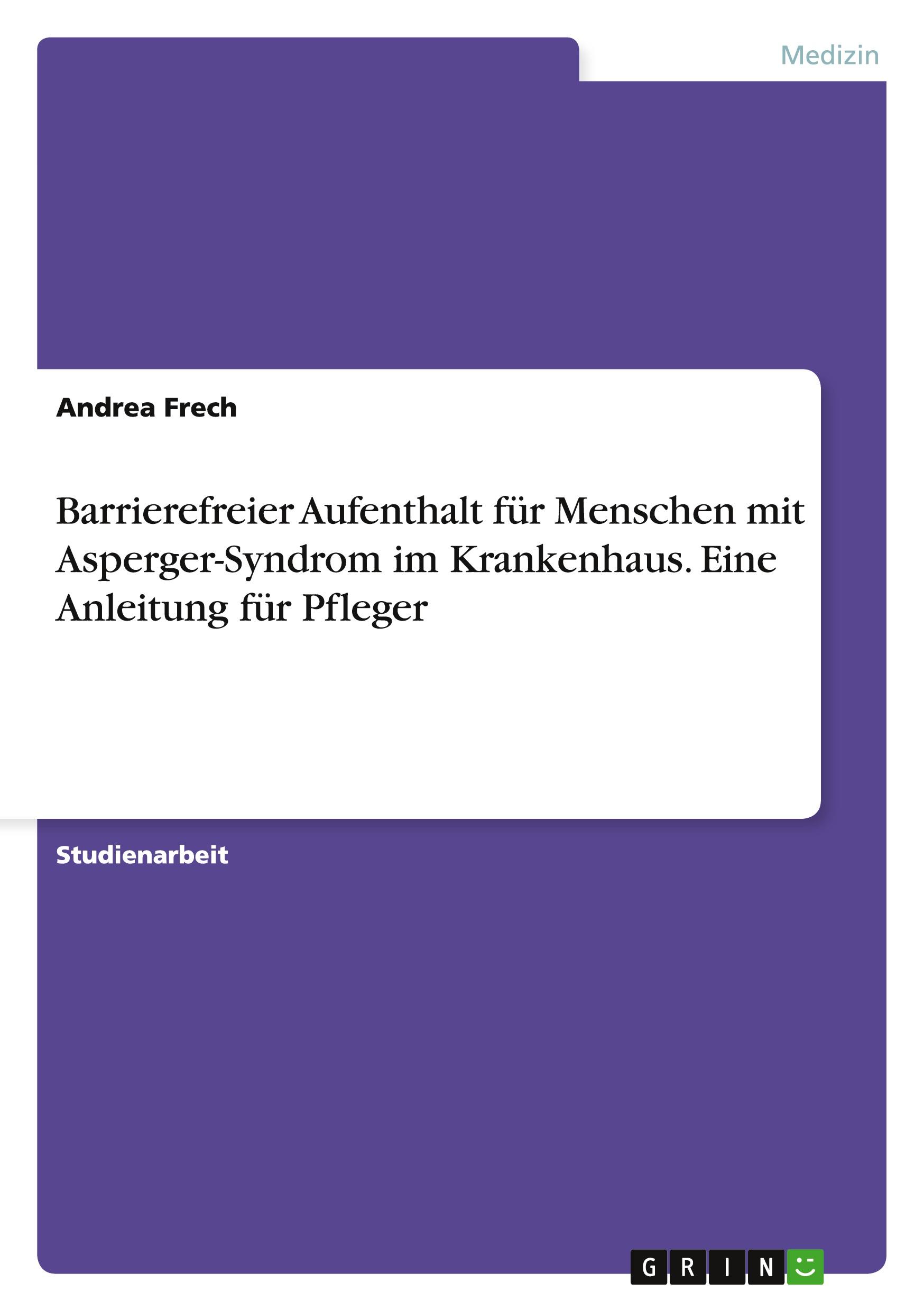 Barrierefreier Aufenthalt für Menschen mit Asperger-Syndrom im Krankenhaus. Eine Anleitung für Pfleger