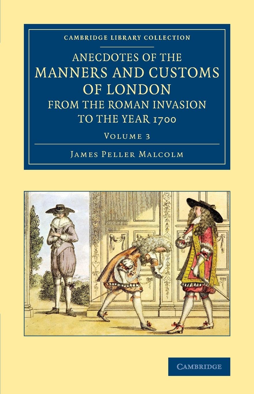 Anecdotes of the Manners and Customs of London from the Roman             Invasion to the Year 1700 - Volume 3