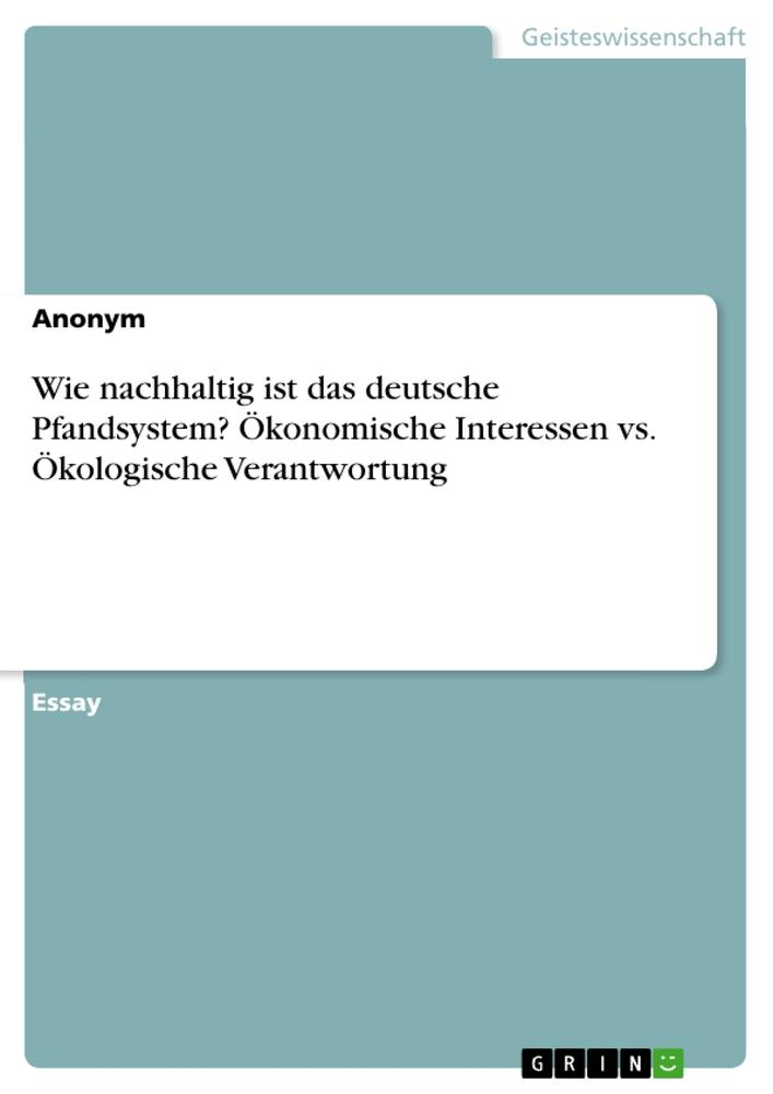 Wie nachhaltig ist das deutsche Pfandsystem? Ökonomische Interessen vs. Ökologische Verantwortung