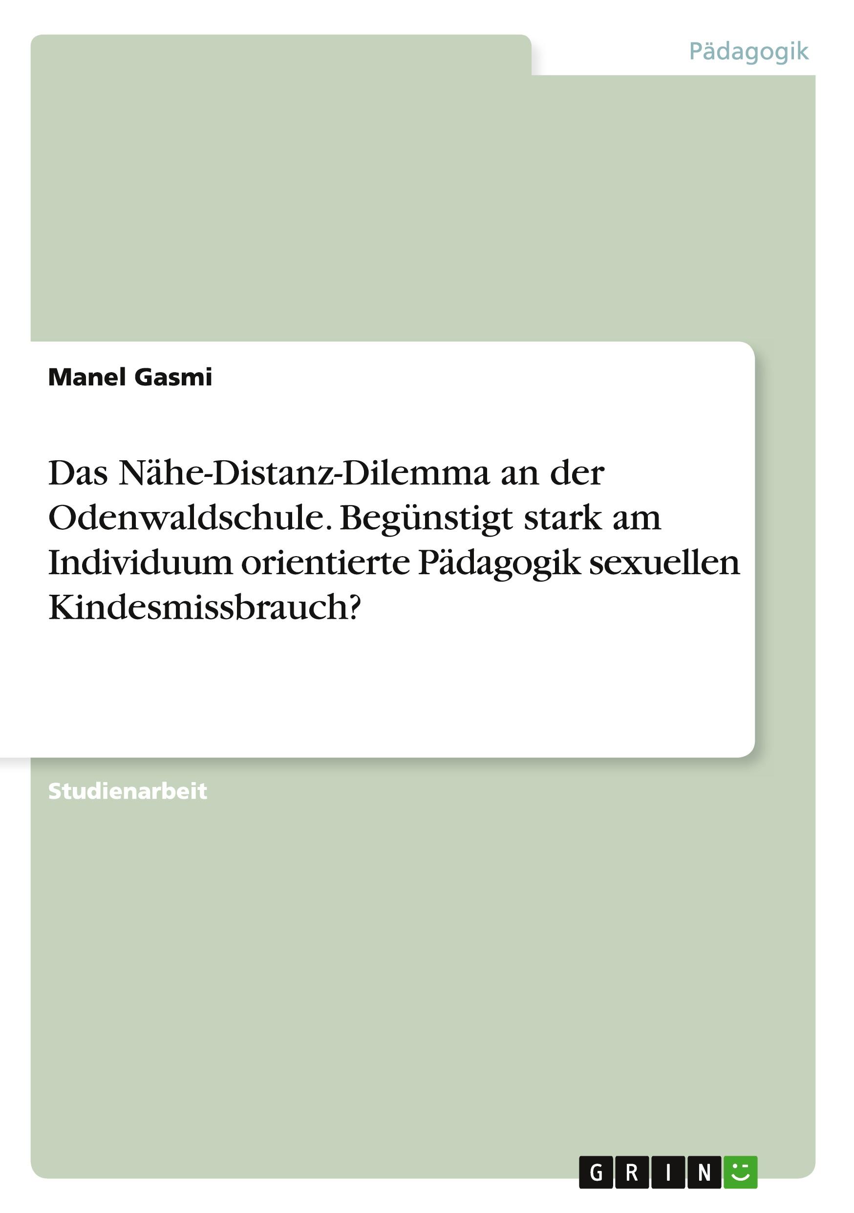 Das Nähe-Distanz-Dilemma an der Odenwaldschule. Begünstigt stark am Individuum orientierte Pädagogik sexuellen Kindesmissbrauch?