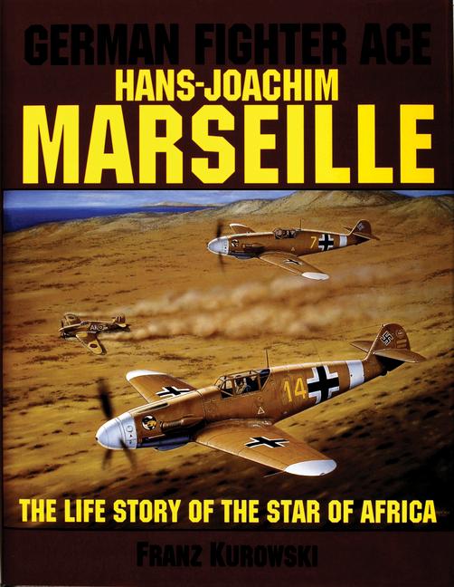 German Fighter Ace Hans-Joachim Marseille: The Life Story of the "Star of Africa"