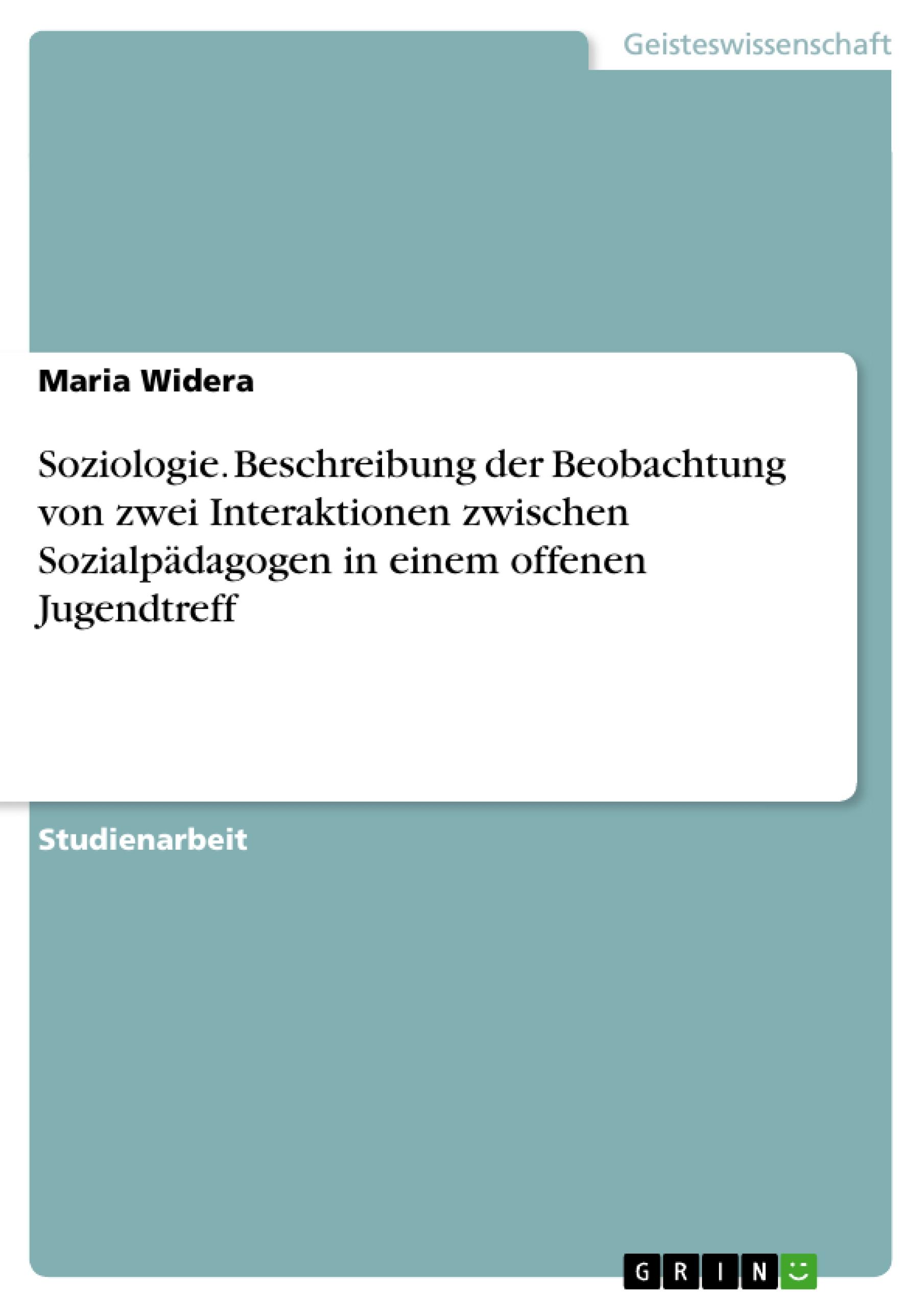 Soziologie. Beschreibung der Beobachtung von zwei Interaktionen zwischen Sozialpädagogen in einem offenen Jugendtreff