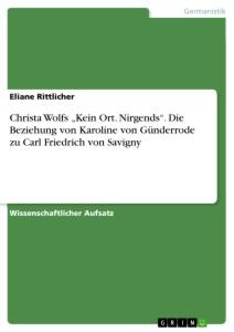 Christa Wolfs ¿Kein Ort. Nirgends¿. Die Beziehung von Karoline von Günderrodezu Carl Friedrich von Savigny