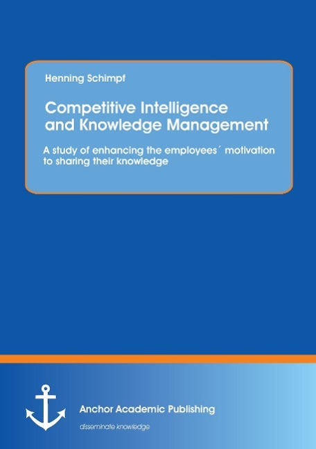 Competitive Intelligence and Knowledge Management: A study of enhancing the employees´ motivation to sharing their knowledge