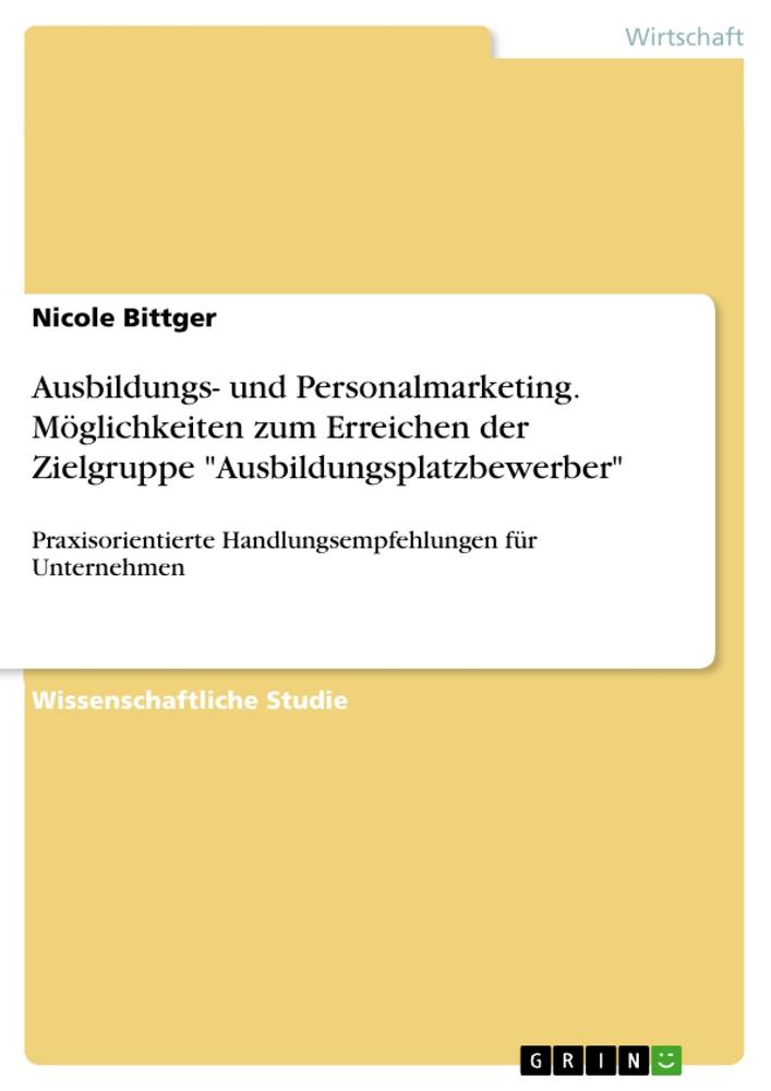 Ausbildungs- und Personalmarketing. Möglichkeiten zum Erreichen der Zielgruppe "Ausbildungsplatzbewerber"