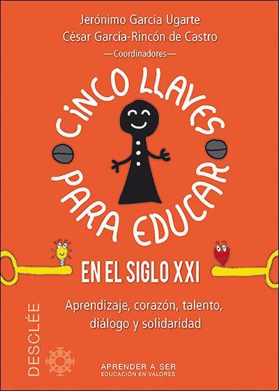 Cinco llaves para educar en el siglo XXI : aprendizaje, corazón, talento, diálogo y solidaridad