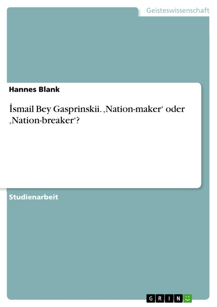 ¿smail Bey Gasprinskii. ¿Nation-maker¿ oder ¿Nation-breaker¿?