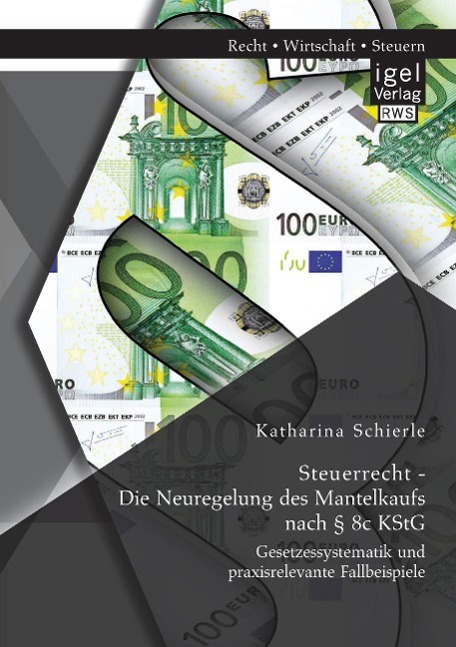 Steuerrecht - Die Neuregelung des Mantelkaufs nach § 8c KStG: Gesetzessystematik und praxisrelevante Fallbeispiele