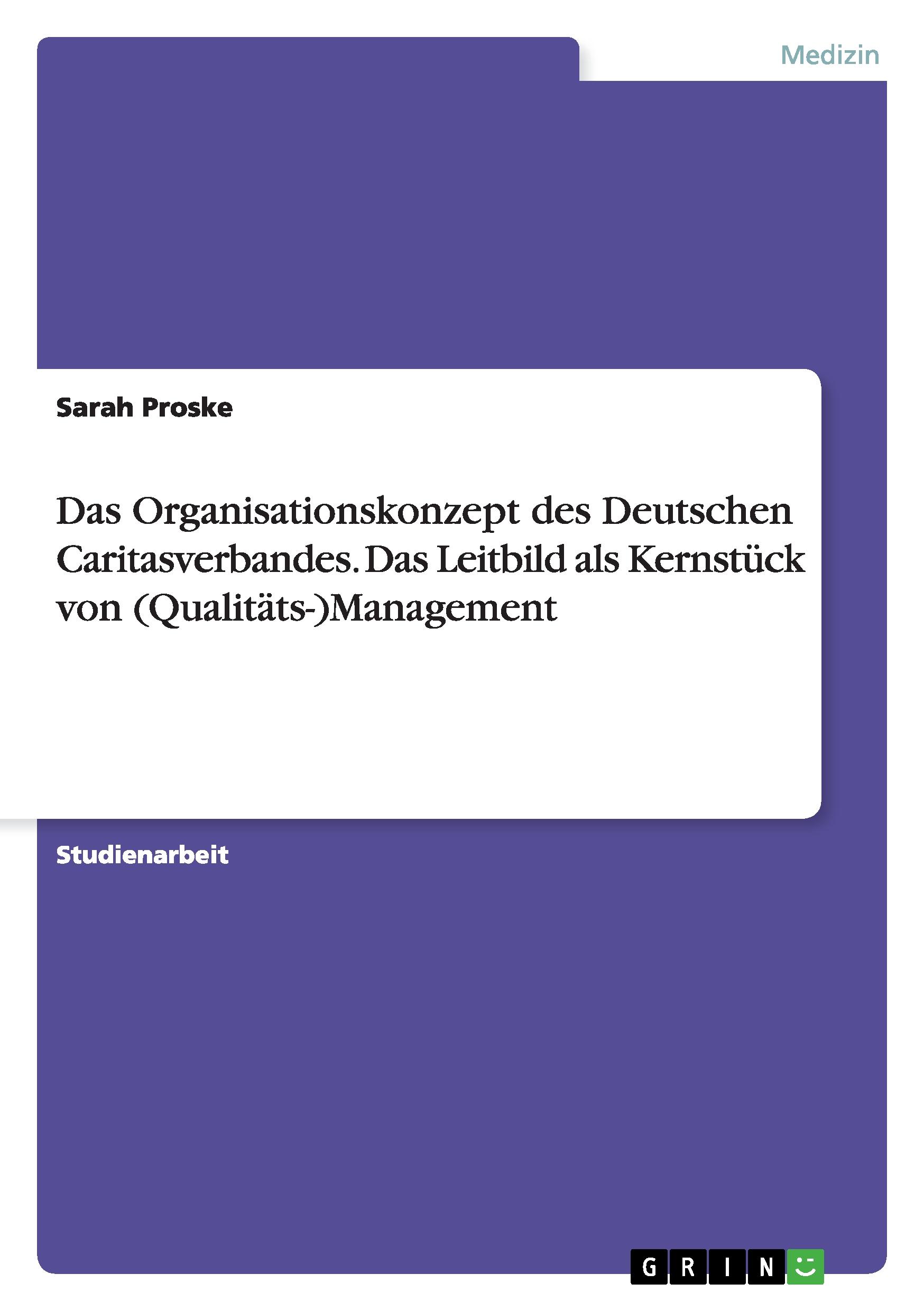 Das Organisationskonzept des Deutschen Caritasverbandes. Das Leitbild als Kernstück von (Qualitäts-)Management