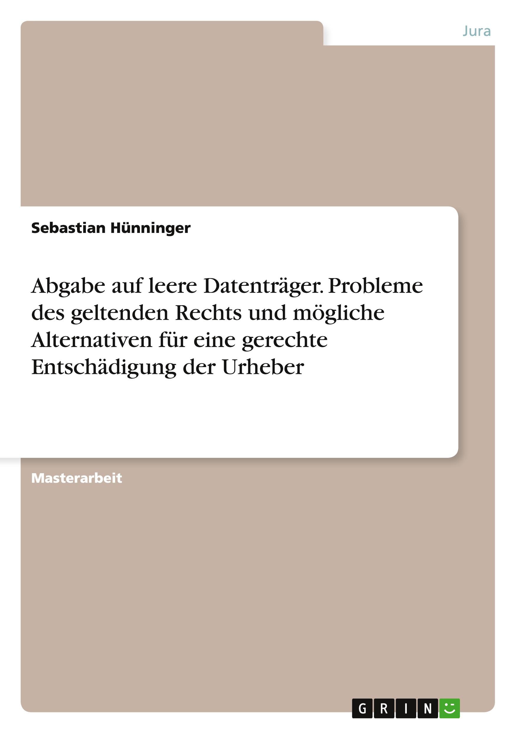 Abgabe auf leere Datenträger. Probleme des geltenden Rechts und mögliche Alternativen für eine gerechte Entschädigung der Urheber