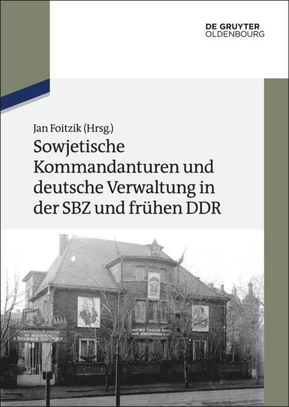 Sowjetische Kommandanturen und deutsche Verwaltung in der SBZ und frühen DDR