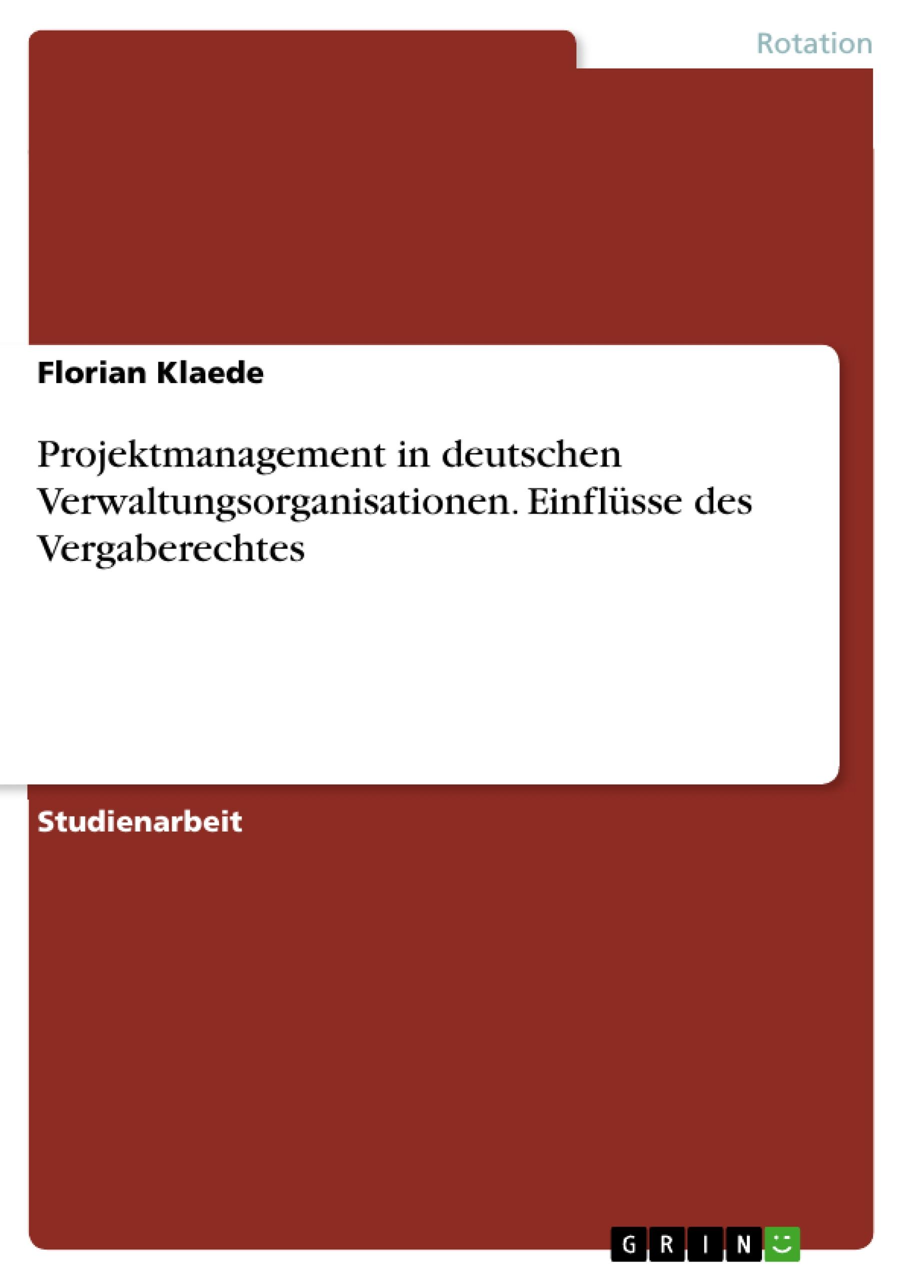 Projektmanagement in deutschen Verwaltungsorganisationen. Einflüsse des Vergaberechtes