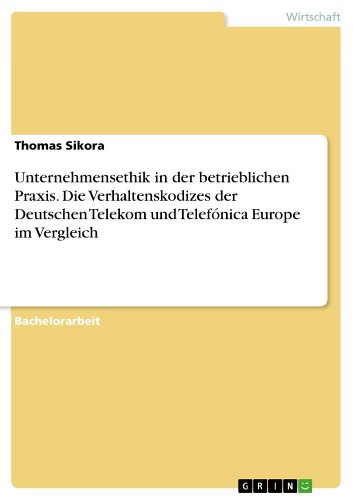 Unternehmensethik in der betrieblichen Praxis. Die Verhaltenskodizes der Deutschen Telekom und Telefónica Europe im Vergleich