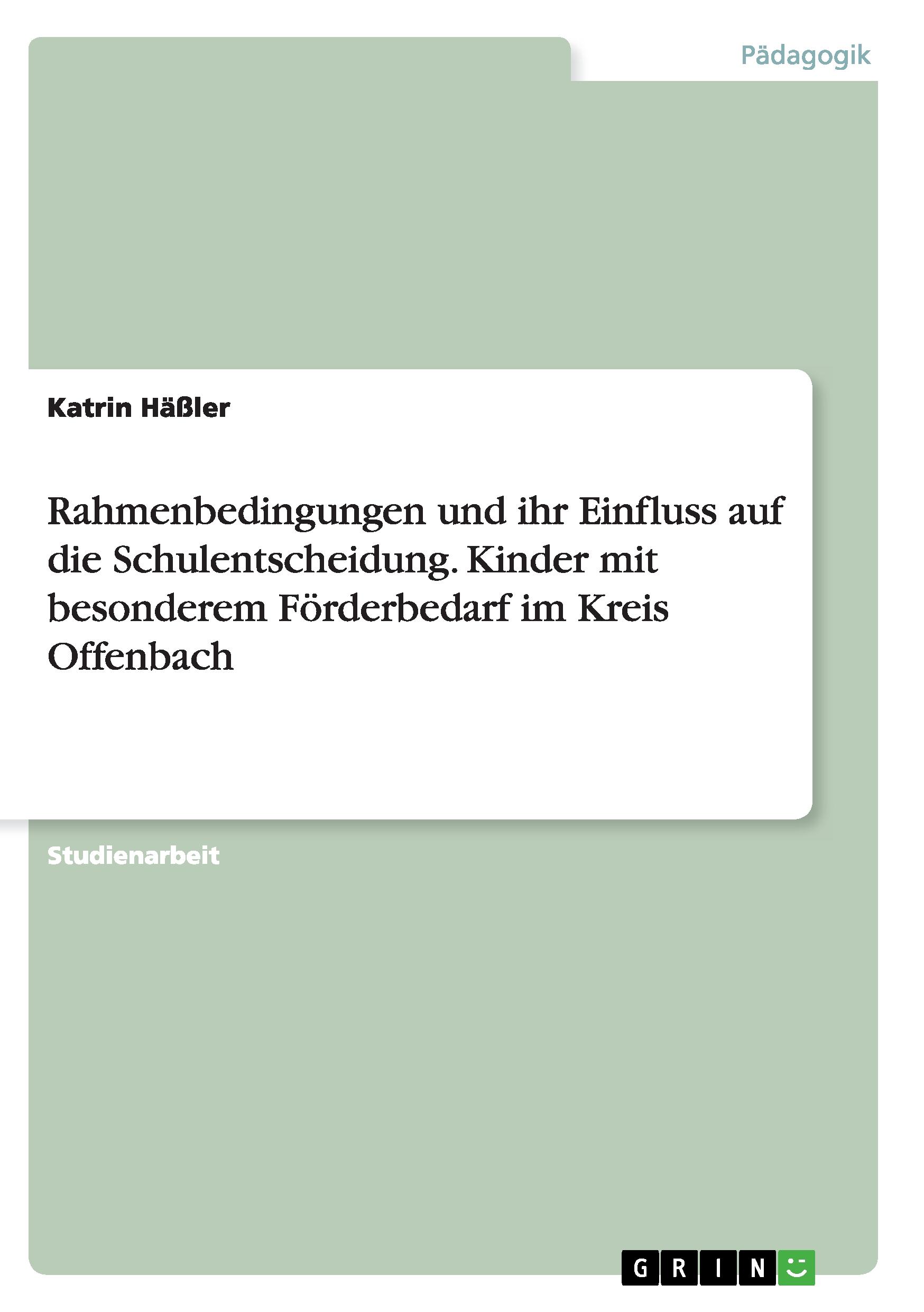 Rahmenbedingungen und ihr Einfluss auf die Schulentscheidung. Kinder mit besonderem Förderbedarf im Kreis Offenbach