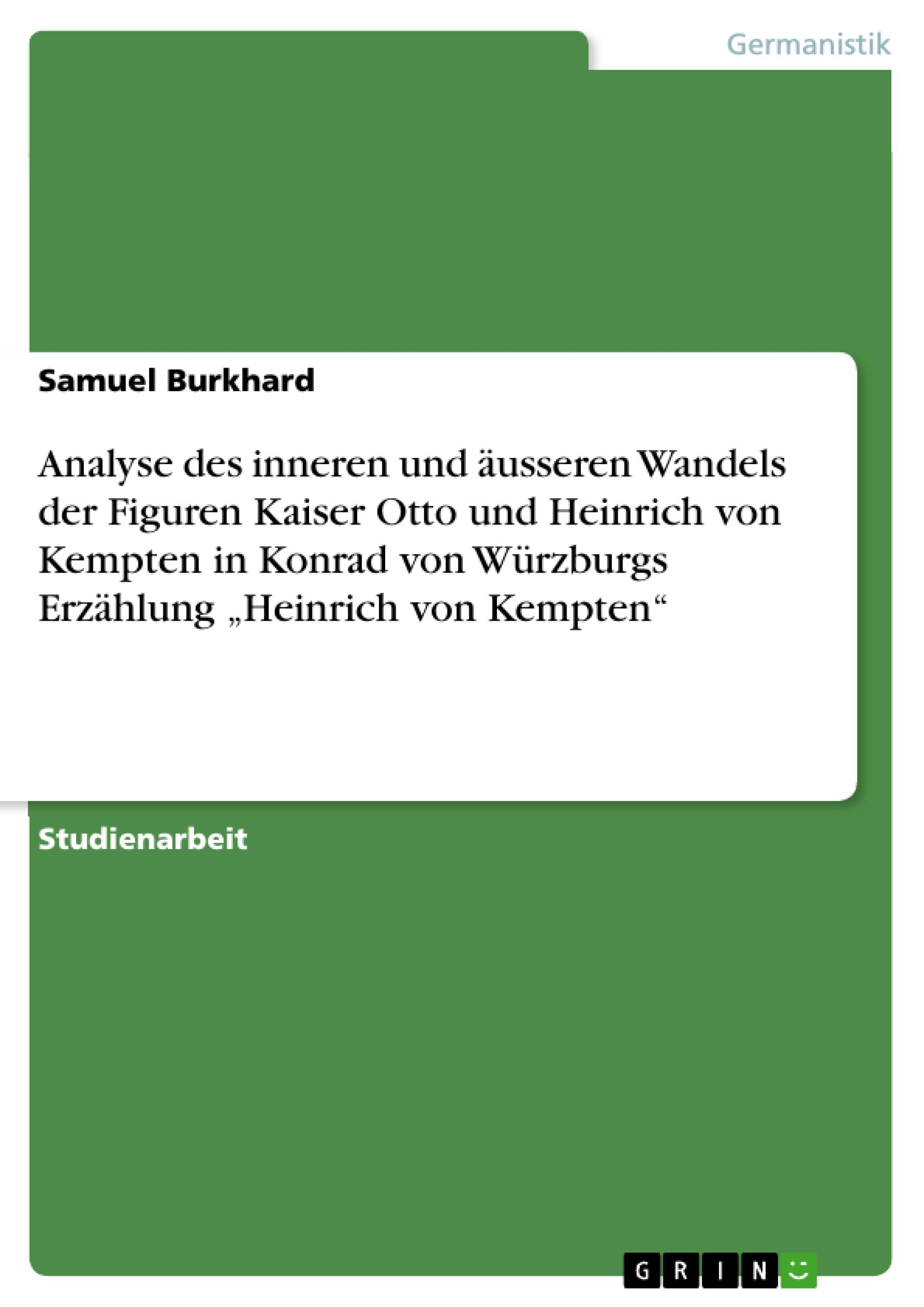 Analyse des inneren und äusseren Wandels der Figuren Kaiser Otto und Heinrich von Kempten in Konrad von Würzburgs Erzählung ¿Heinrich von Kempten¿