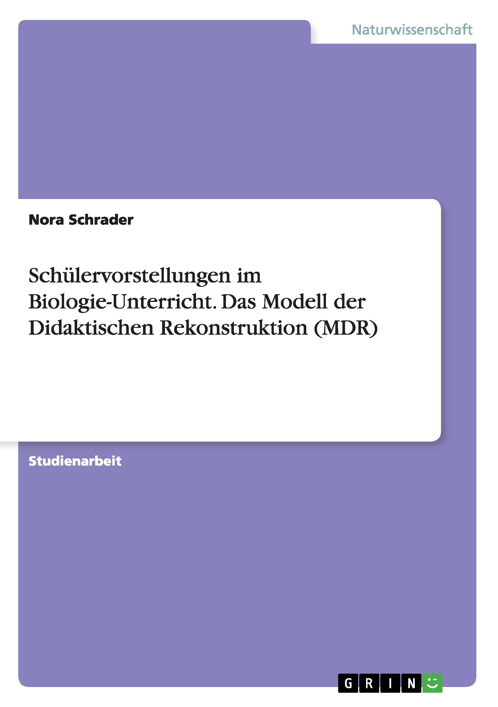 Schülervorstellungen im Biologie-Unterricht. Das Modell der Didaktischen Rekonstruktion (MDR)