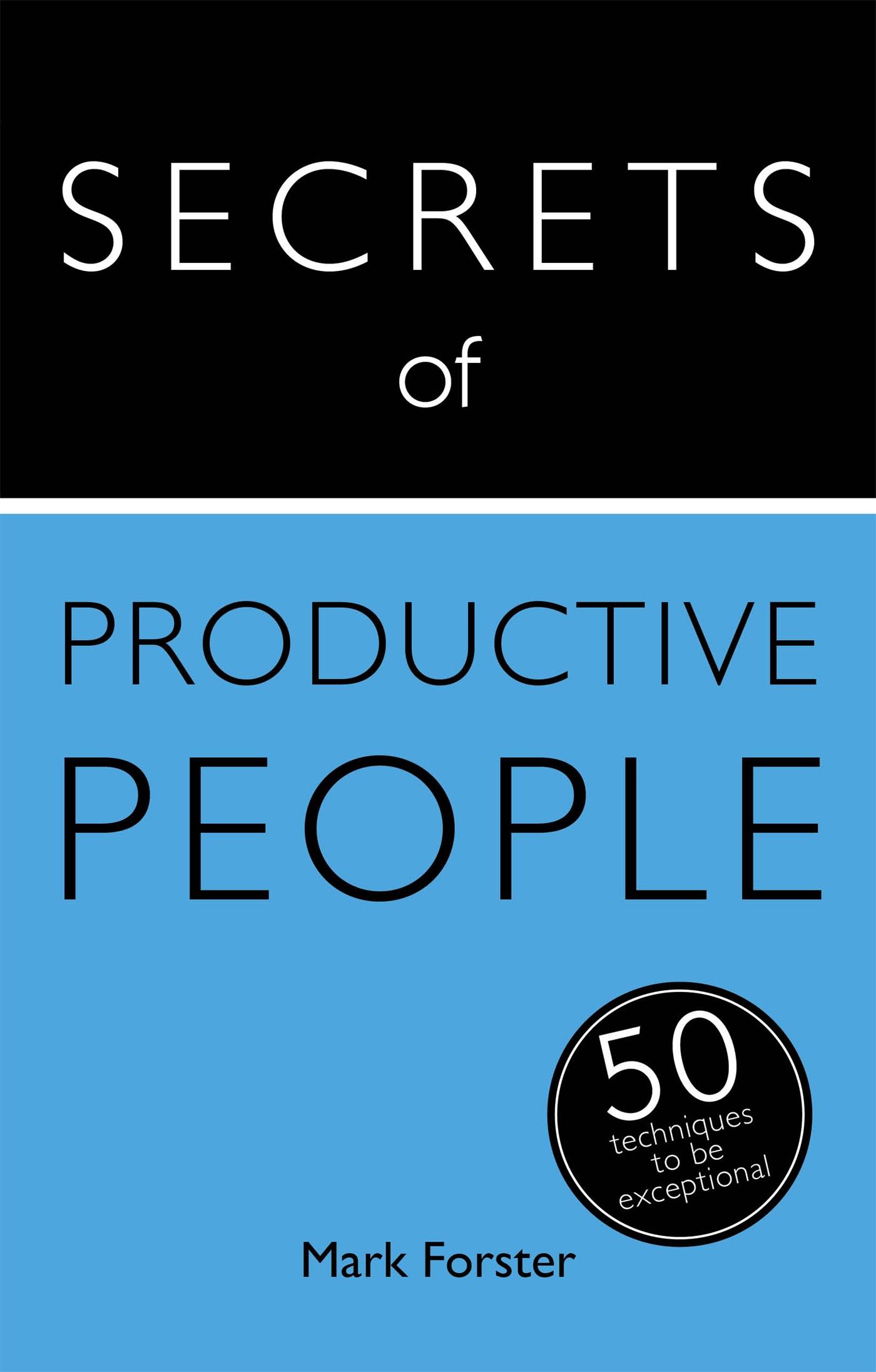 Secrets of Productive People: The 50 Strategies You Need to Get Things Done