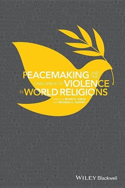 Peacemaking and the Challenge of Violence in WorldReligions, Edited by Irfan A. Omar and Michael K.Duffe