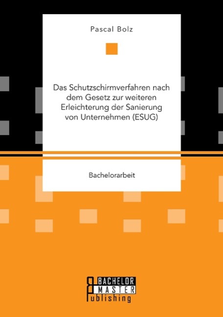 Das Schutzschirmverfahren nach dem Gesetz zur weiteren Erleichterung der Sanierung von Unternehmen (ESUG)