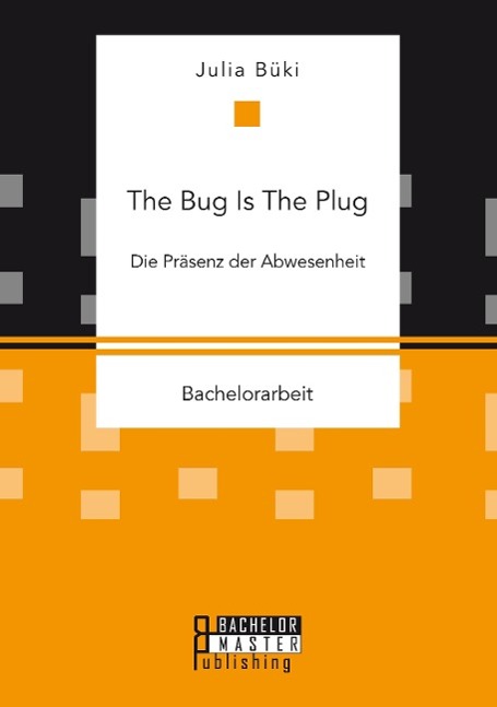 The Bug Is The Plug: Die Präsenz der Abwesenheit