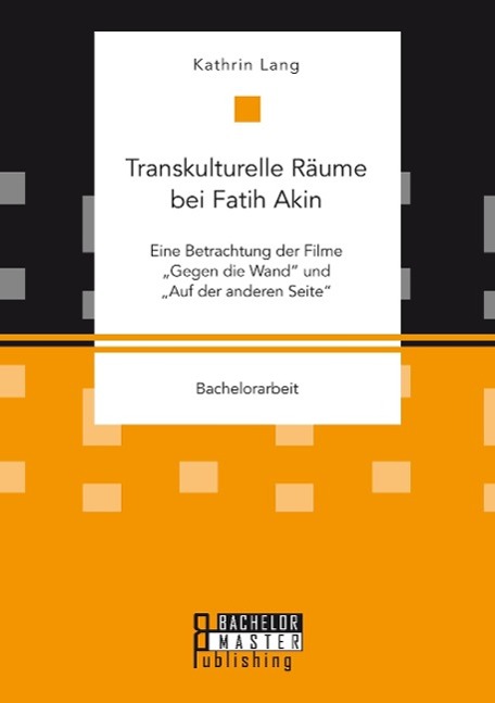 Transkulturelle Räume bei Fatih Akin: Eine Betrachtung der Filme "Gegen die Wand" und "Auf der anderen Seite"