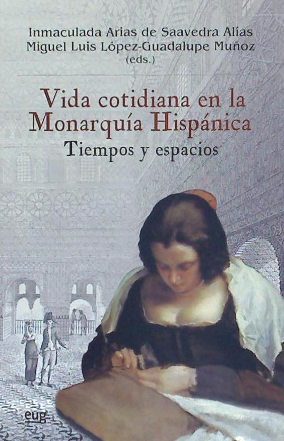 Vida cotidiana en la monarquía hispánica : tiempos y espacios