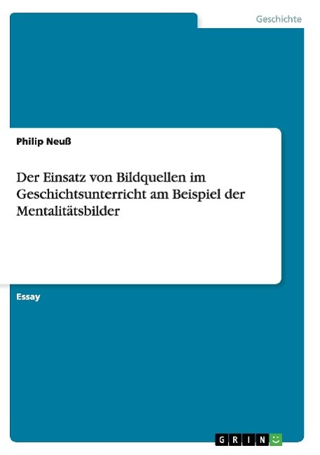 Der Einsatz von Bildquellen im Geschichtsunterricht am Beispiel der Mentalitätsbilder