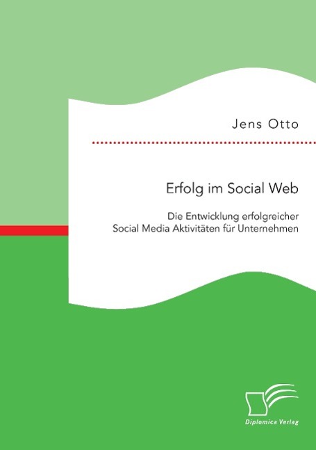 Erfolg im Social Web: Die Entwicklung erfolgreicher Social Media Aktivitäten für Unternehmen