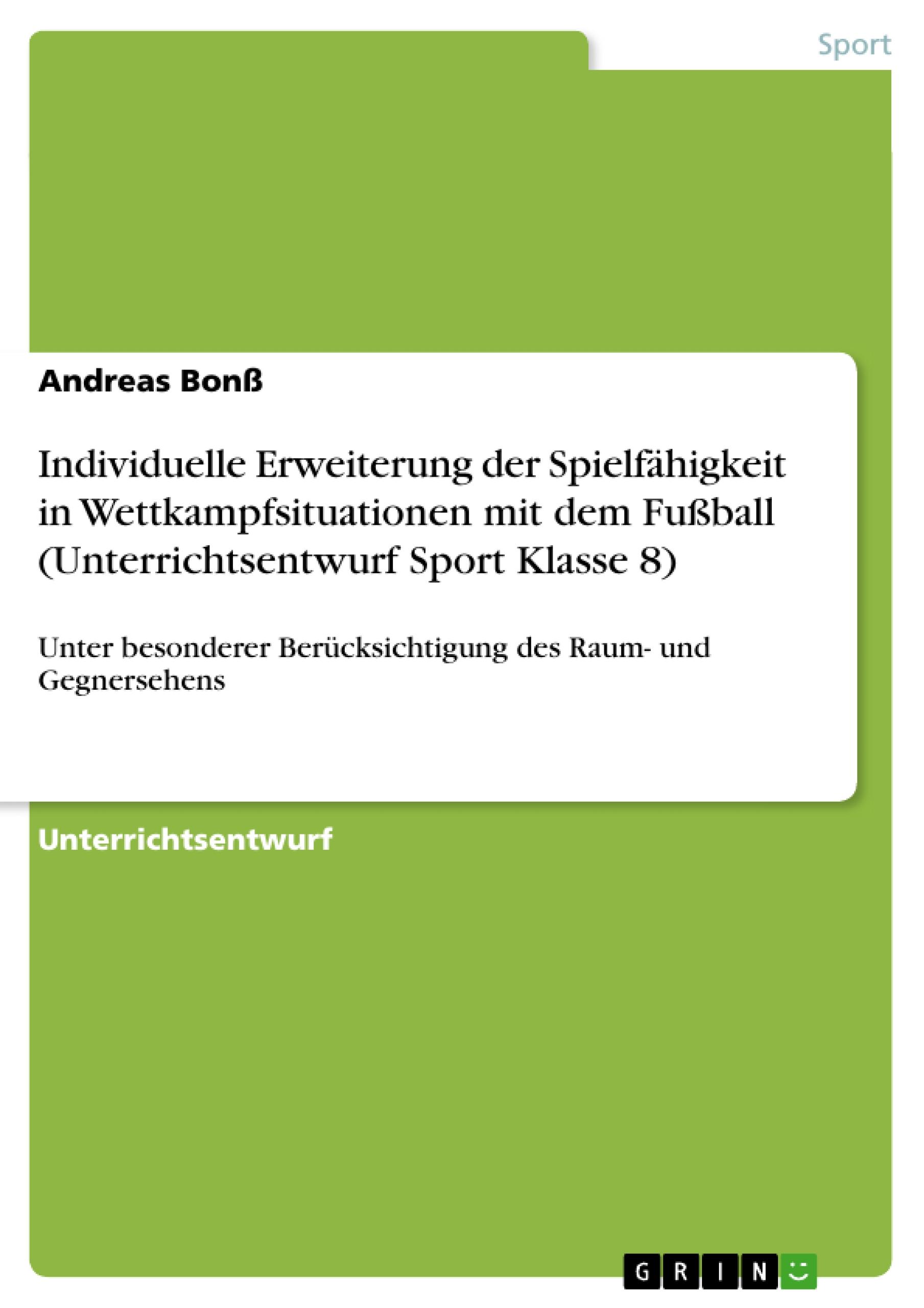 Individuelle Erweiterung der Spielfähigkeit in Wettkampfsituationen mit dem Fußball  (Unterrichtsentwurf Sport Klasse 8)