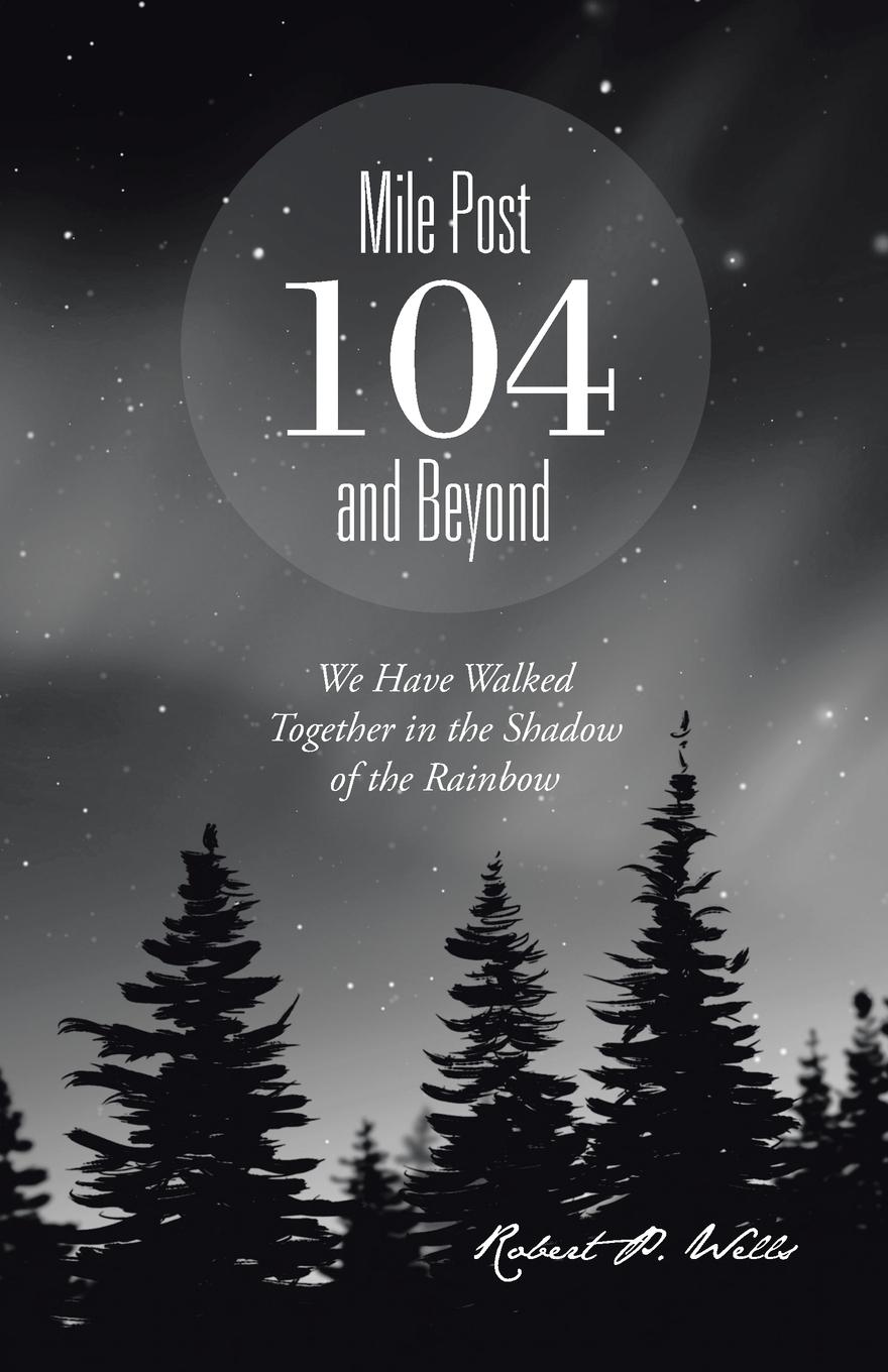 Mile Post 104 and Beyond: We Have Walked Together in the Shadow of the Rainbow