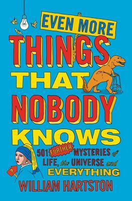 Even More Things That Nobody Knows: 501 Further Mysteries of Life, the Universe and Everything